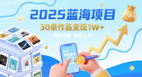 2025蓝海项目30条作品 变现1w+ 有手就能操作适合小白做-网创前栈