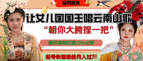 让女儿国国王开口唱云南山歌“朝你大胯捏一把”，爆笑视频狂揽点赞20W点赞，熟练后起号快轻松月入过W-网创前栈