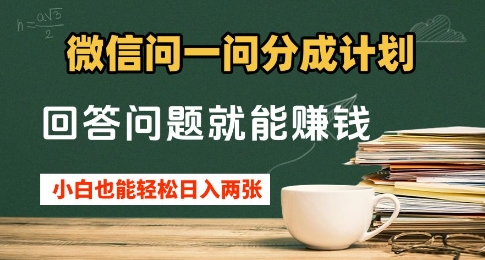 微信问一问分成计划，回答问题就能挣钱，小白也能轻松日入2张+-网创前栈