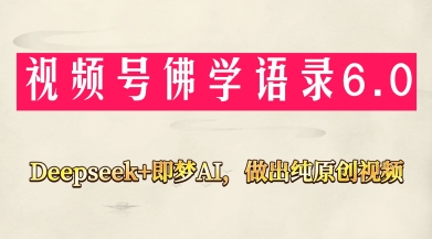 视频号佛学禅语6.0，用Deepseek+即梦ai，做纯原创视频，新手小白，也能月入1W+-网创前栈