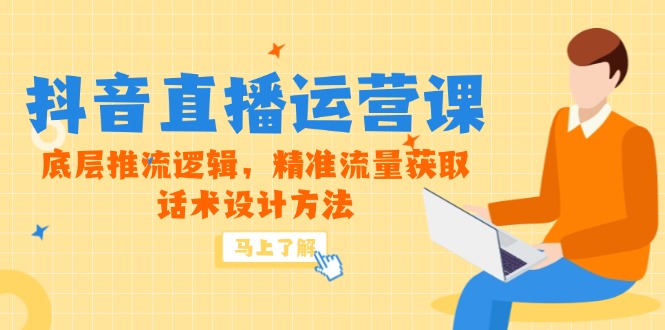 （14917期）5月新课-抖音直播运营课，底层推流逻辑，精准流量获取，话术设计方法-网创前栈
