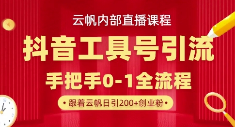 【云帆内部直播课】抖音工具号引流玩法，单号单日引300+精准创业粉-网创前栈