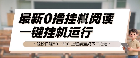 最新0撸挂G阅读，无需任何操作，一键挂机运行 轻松日入50—3张，上班族宝妈不二之选【揭秘】-网创前栈