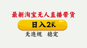 4月最新淘宝无人直播带货，日入数张，不违规不封号，独家技术，操作简单【揭秘】-网创前栈