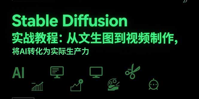 （15494期）Stable Diffusion实战教程：从文生图到视频制作，将AI转化为实际生产力-网创前栈