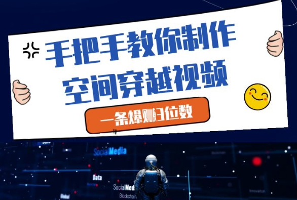 手把手教你制作空间穿越视频，一条爆挣3位数-网创前栈