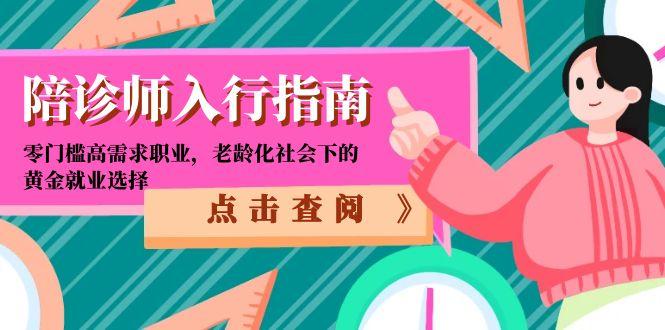 （15042期）陪诊师入行指南：零门槛高需求职业，老龄化社会下的黄金就业选择-网创前栈