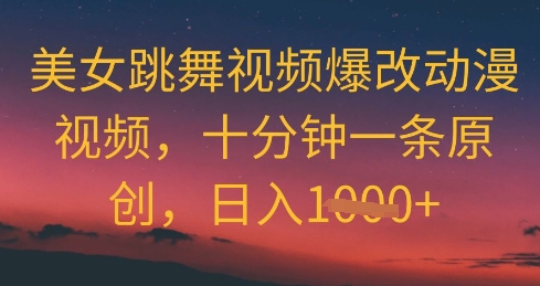 美女跳舞视频爆改动漫视频，十分钟一条原创，日入几张-网创前栈