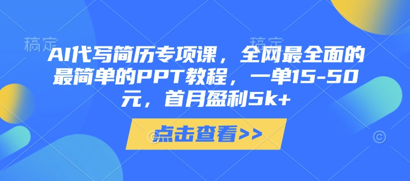 AI代写简历专项课，全网最全面的最简单的PPT教程，一单15-50元，首月盈利5k+-网创前栈