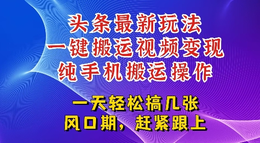 今日头条最新玩法，一键搬运视频也能轻松变现，随随便便就爆百W流量，新风口新玩法-网创前栈