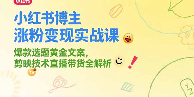 （15328期）小红书博主涨粉变现实战课，爆款选题黄金文案，剪映技术直播带货全解析-网创前栈