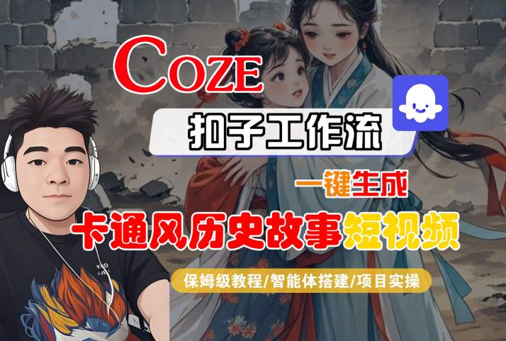 COZE扣子工作流一键生成卡通风历史故事短视频，保姆级教程-智能体搭建-项目实操-网创前栈