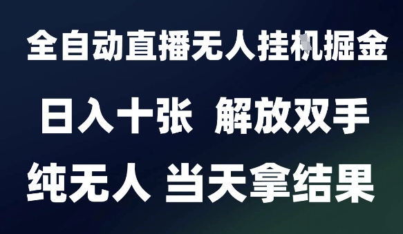 2025最新全自动直播无人挂G掘金，日入十张，解放双手纯无人，当天拿结果【揭秘】-网创前栈