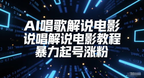 AI唱歌解说电影，说唱解说电影教程，暴力起号涨粉-网创前栈