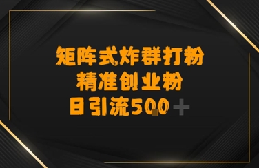 矩阵炸群打粉，日引流500+精准创业粉-网创前栈