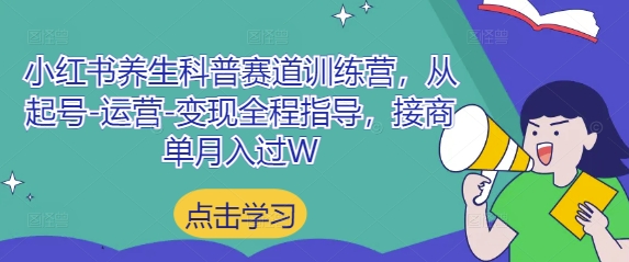 小红书养生科普赛道训练营，从起号-运营-变现全程指导，接商单月入过W-网创前栈