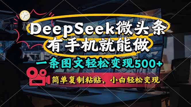 （14318期）一条图文轻松变现500+，DeeSeep微头条，有手机就能做，简单复制粘贴，…-网创前栈