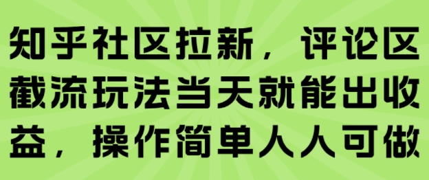 知乎社区拉新，评论区截流玩法当天就能出收益，操作简单人人可做-网创前栈