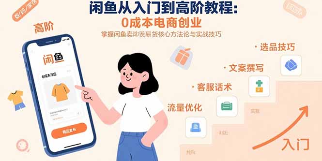 （15640期）闲鱼从入门到高阶教程：0成本电商创业，掌握闲鱼卖货核心方法论与实战技巧-网创前栈