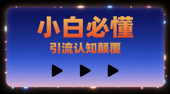 小白必懂，引流认知颠覆，三个视频讲透-网创前栈