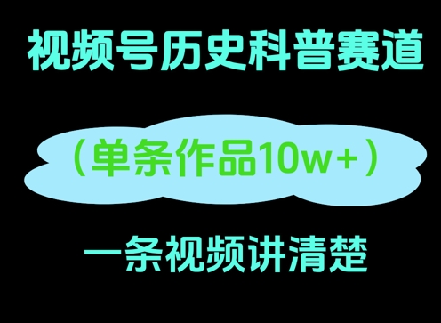 视频号历史科普赛道，一条作品10W+，AI一键生成-网创前栈