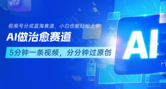 用AI做治愈赛道，结合视频号分成计划，小白也能轻松上手-网创前栈