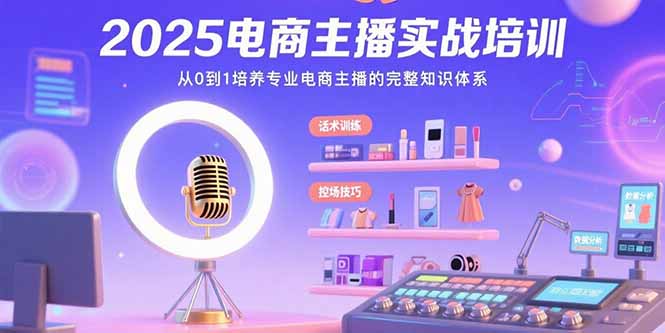 （15560期）2025电商主播实战培训：从0到1培养专业电商主播的完整知识体系-网创前栈