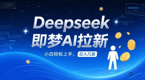 Deepseek即梦AI拉新，小白轻松上手，日入几张-网创前栈