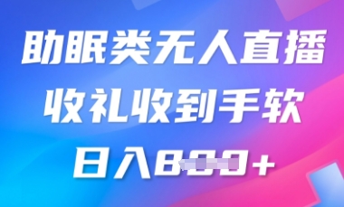 B站助眠类无人直播，2025蓝海赛道，操作简单，礼物收到手软，轻松日入数张-网创前栈