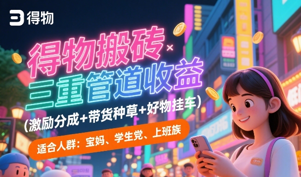 得物搬砖三重管道收益(激励分成+带货种草+好物挂车)，低门槛，高回报-网创前栈