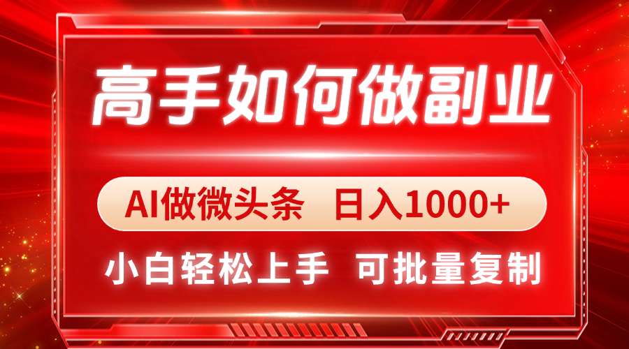 （14463期）高手如何做副业，AI微头条 日入1000+，小白轻松上手-网创前栈