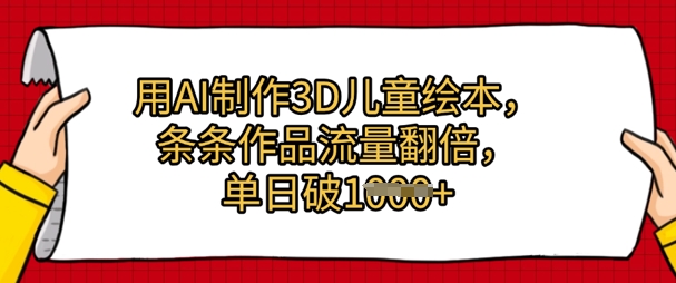 用AI制作3D儿童绘本，条条作品流量翻倍，单日几张-网创前栈
