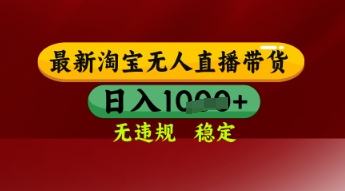 【最新】淘宝无人直播带货，独家技术，日入多张，无违规无封号，操作简单，长期稳定【揭秘】-网创前栈