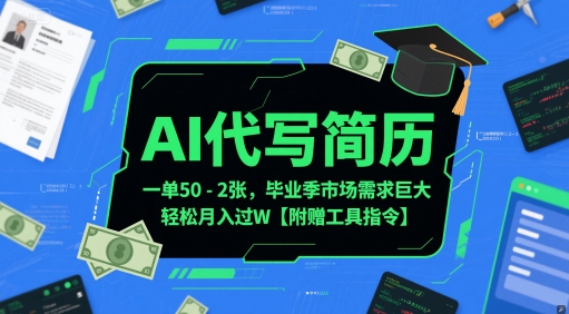 AI代写简历，一单50-2张，毕业季市场需求巨大，轻松月入过W【附赠工具指令】-网创前栈