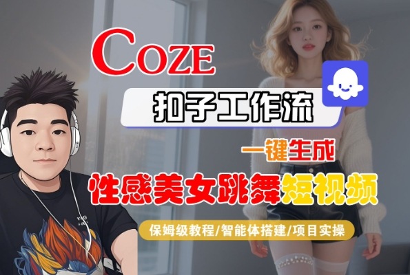 Coze扣子工作流一键生成性感美女跳舞短视频，保姆级教程-智能体搭建-项目实操-网创前栈