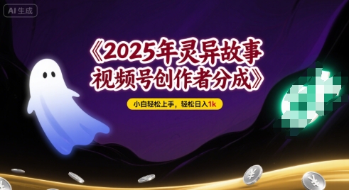 2025年灵异故事，视频号创作者分成，小白轻松上手，轻松日入1k-网创前栈