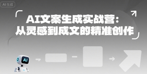 AI文案生成实战营：从灵感到成文的精准创作-网创前栈