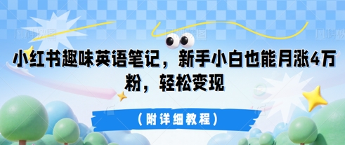 小红书趣味英语笔记，新手小白也能月涨4W粉，轻松变现(附详细教程)-网创前栈