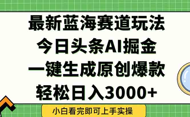 （15072期）今日头条2025年最新蓝海玩法，一键生成爆款，轻松实现矩阵日入3000+-网创前栈