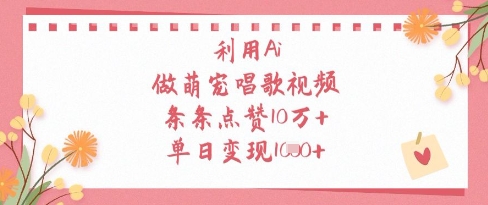 利用Ai做萌宠唱歌视频，条条点赞10W+，单日变现1k-网创前栈