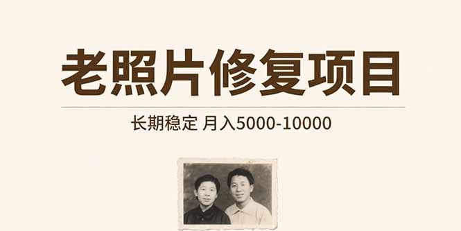 （15554期）老照片修复项目   长期稳定 月入5000-10000-网创前栈