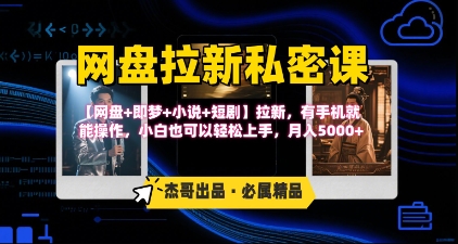 《网盘拉新私密课》第三期躺挣玩法，【网盘+即梦+小说+短剧】拉新，有手机就能操作，月入5k-网创前栈