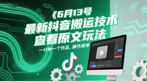 6月13号最新抖音搬运技术，查看原文玩法，一分钟一个作品，操作简单-网创前栈