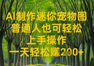 AI制作迷你宠物图，普通人也可轻松操作上手操作，一天轻松收益2张-网创前栈