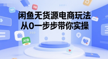 闲鱼无货源电商玩法，从0一步步带你实操-网创前栈