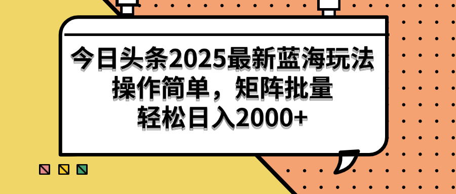 （14848期）今日头条2025最新蓝海玩法，操作简单，矩阵批量，轻松日入2000+-网创前栈