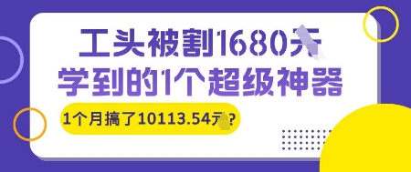 工头被割1680，学到的1个超级神器，1个月搞了10113.54?-网创前栈