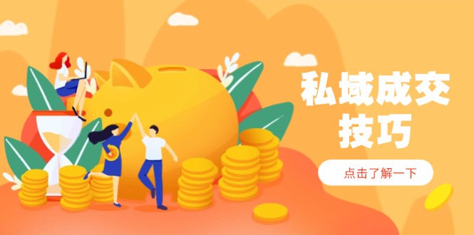 （14566期）私域成交技巧，帮你从入门到精通，破解四大痛点，快速变现，轻松收钱-网创前栈