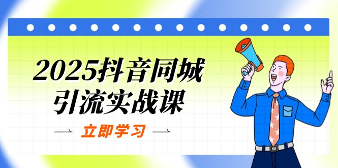 （14297期）2025抖音同城引流实战课：单店模型+团购爆款逻辑，快速提升POI热度分-网创前栈