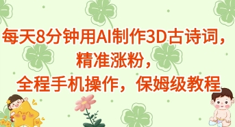每天8分钟用AI制作3D古诗词，精准涨粉，全程手机操作，保姆级教程-网创前栈